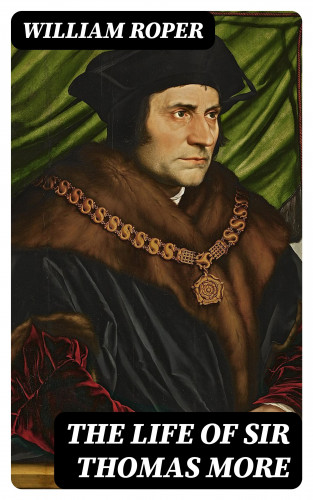 William Roper: The Life of Sir Thomas More