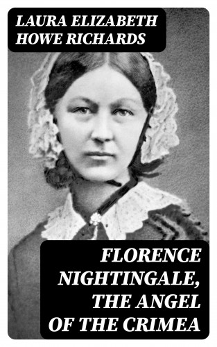 Laura Elizabeth Howe Richards: Florence Nightingale, the Angel of the Crimea