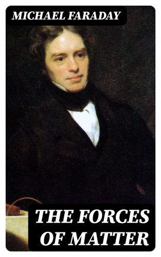 Michael Faraday: The Forces of Matter