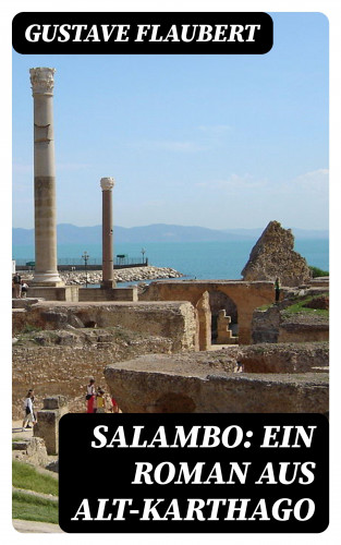 Gustave Flaubert: Salambo: Ein Roman aus Alt-Karthago