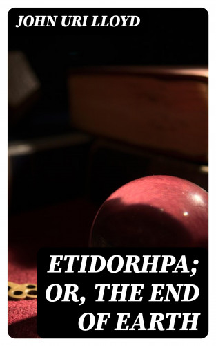 John Uri Lloyd: Etidorhpa; or, The End of Earth