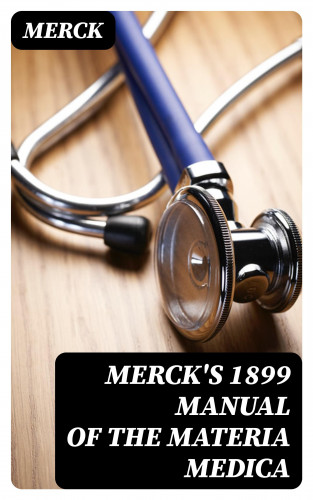 Merck: Merck's 1899 Manual of the Materia Medica