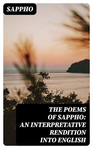 Sappho: The Poems of Sappho: An Interpretative Rendition into English