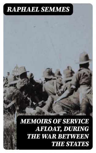 Raphael Semmes: Memoirs of Service Afloat, During the War Between the States