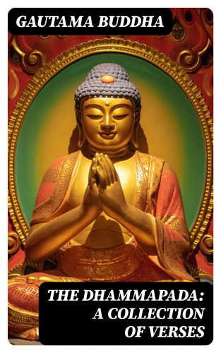 Gautama Buddha: The Dhammapada: A Collection of Verses