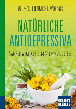 Dr. med. Eberhard J. Wormer: Natürliche Antidepressiva. Kompakt-Ratgeber