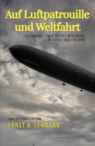 Ernst A. Lehmann: Auf Luftpatrouille und Weltfahrt