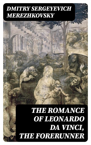 Dmitry Sergeyevich Merezhkovsky: The Romance of Leonardo da Vinci, the Forerunner