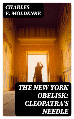 Charles E. Moldenke: The New York Obelisk: Cleopatra's Needle