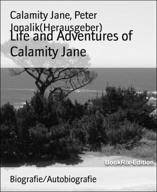 Calamity Jane, Peter Jonalik(Herausgeber): Life and Adventures of Calamity Jane