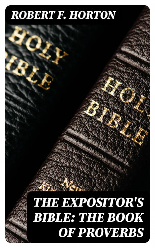 Robert F. Horton: The Expositor's Bible: The Book of Proverbs