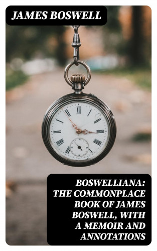 James Boswell: Boswelliana: The Commonplace Book of James Boswell, with a Memoir and Annotations