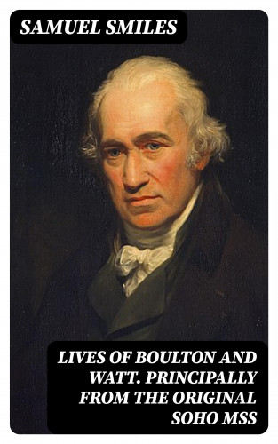 Samuel Smiles: Lives of Boulton and Watt. Principally from the Original Soho Mss