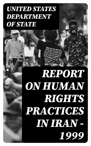 United States Department of State: Report on Human Rights Practices in Iran - 1999