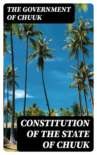 The Government of Chuuk: Constitution of the State of Chuuk