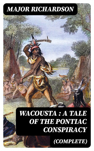 Major Richardson: Wacousta : a tale of the Pontiac conspiracy (Complete)