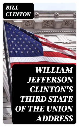 Bill Clinton: William Jefferson Clinton's Third State of the Union Address