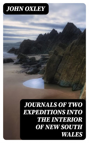 John Oxley: Journals of Two Expeditions into the Interior of New South Wales