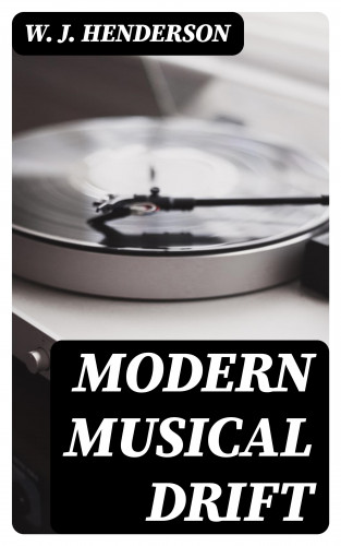 W. J. Henderson: Modern Musical Drift