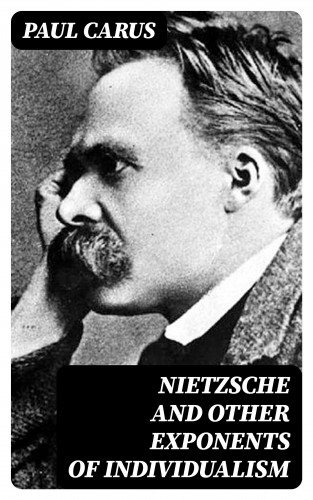 Paul Carus: Nietzsche and Other Exponents of Individualism