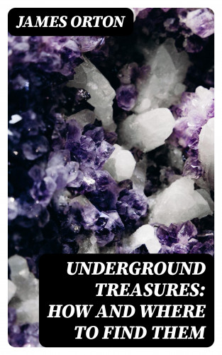 James Orton: Underground Treasures: How and Where to Find Them