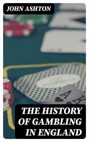 John Ashton: The History of Gambling in England