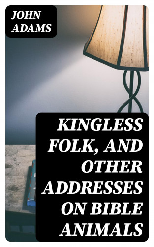 John Adams: Kingless Folk, and Other Addresses on Bible Animals