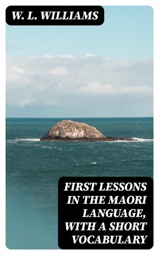 W. L. Williams: First Lessons in the Maori Language, with a Short Vocabulary