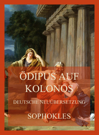 Sophokles: Ödipus auf Kolonos (Deutsche Neuübersetzung)