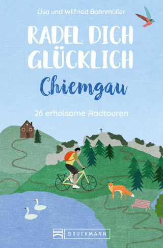 Wilfried Bahnmüller, Lisa Bahnmüller: Radel dich glücklich – Chiemgau