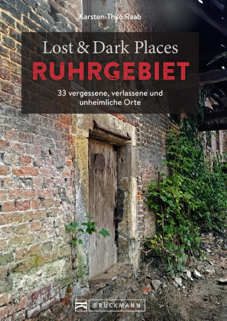 Karsten-Thilo Raab: Lost & Dark Places Ruhrgebiet