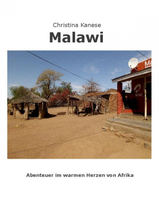 Christina Kanese: MALAWI - Aus dem warmen Herzen von Afrika