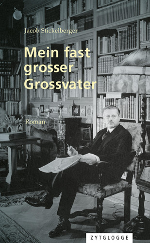Jacob Stickelberger: Mein fast grosser Grossvater