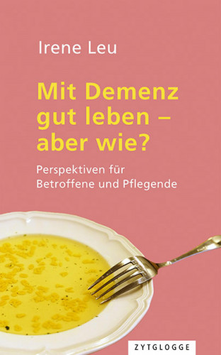 Irene Leu: Mit Demenz gut leben - aber wie?