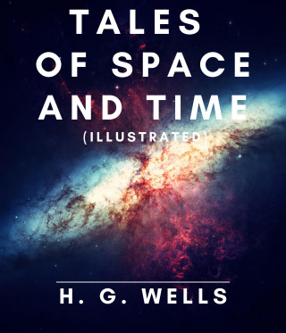 H. G. Wells: Tales of Space and Time (Illustrated)