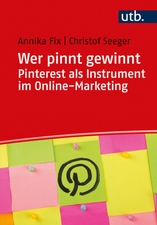 Annika Fix, Christof Seeger: Wer pinnt gewinnt. Pinterest als Instrument im Online-Marketing