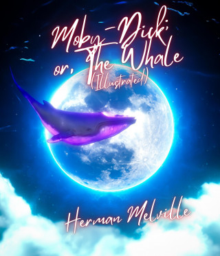 Herman Melville: Moby-Dick; or, The Whale (Illustrated)