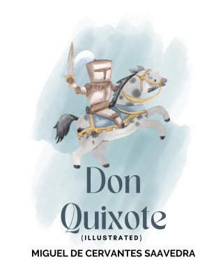 Miguel Cervantes de Saavedra: Don Quixote (Illustrated)