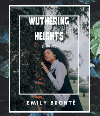 Emily Brontë: Wuthering Heights (Illustrated)