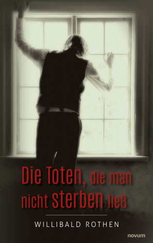 Willibald Rothen: Die Toten, die man nicht sterben ließ