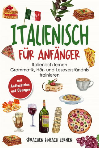 Sprachen Einfach Lernen: Italienisch für Anfänger: Italienisch lernen - Grammatik, Hör- und Leseverständnis trainieren (mit Audiodateien und Übungen)