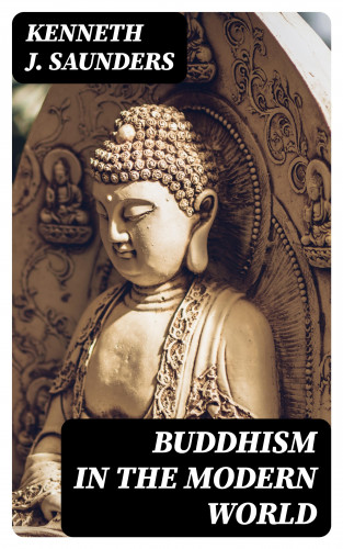 Kenneth J. Saunders: Buddhism in the Modern World