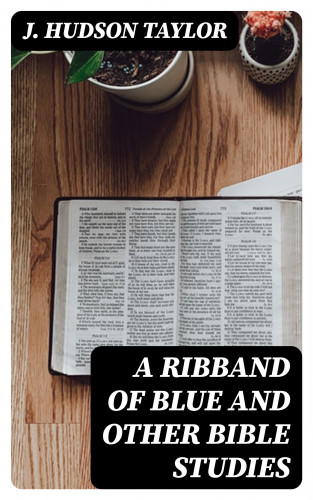 J. Hudson Taylor: A Ribband of Blue And Other Bible Studies
