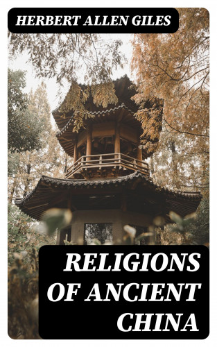 Herbert Allen Giles: Religions of Ancient China