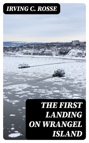 Irving C. Rosse: The First Landing on Wrangel Island