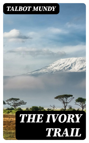 Talbot Mundy: The Ivory Trail