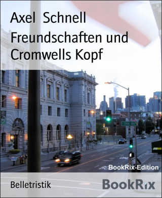 Axel Schnell: Freundschaften und Cromwells Kopf
