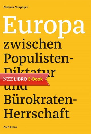 Niklaus Nuspliger: Europa zwischen Populisten-Diktatur und Bürokraten-Herrschaft