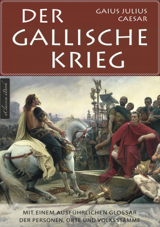 Gaius Julius Caesar, Armin Fischer: Der Gallische Krieg - Mit einem ausführlichen Glossar der Personen, Orte und Volksstämme