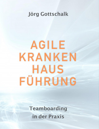Jörg Gottschalk: Agile Krankenhausführung